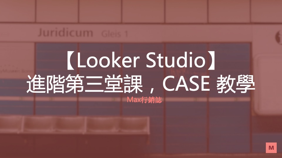 Looker Studio 進階第三堂課 - 常用語法 CASE 教學